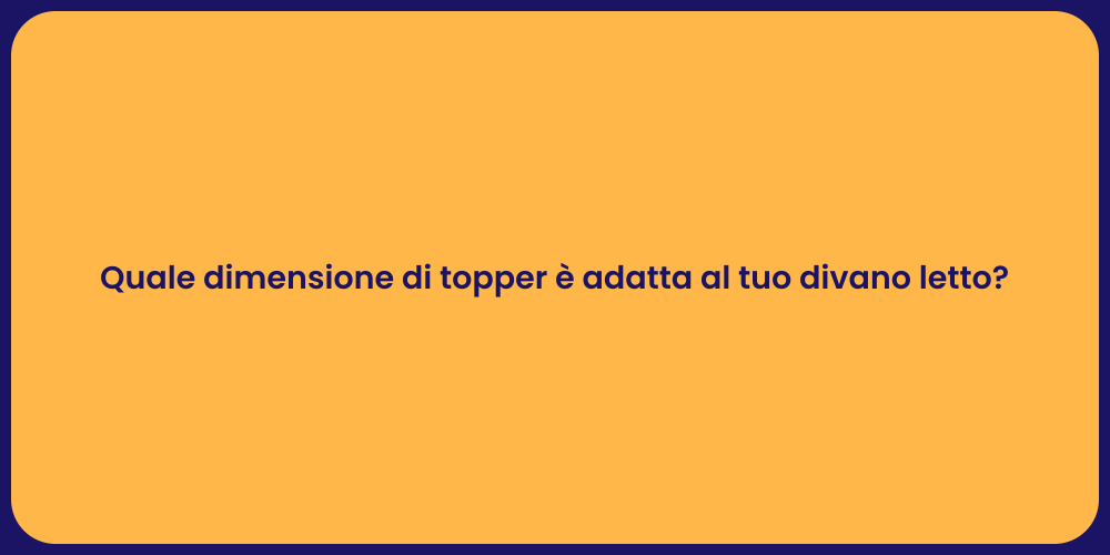 Quale dimensione di topper è adatta al tuo divano letto?