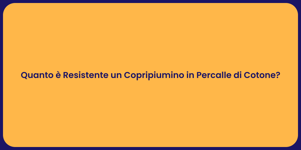 Quanto è Resistente un Copripiumino in Percalle di Cotone?