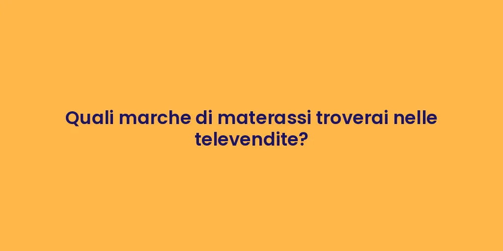 Quali marche di materassi troverai nelle televendite?