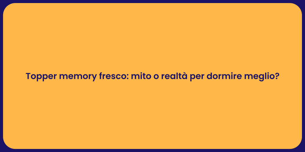 Topper memory fresco: mito o realtà per dormire meglio?