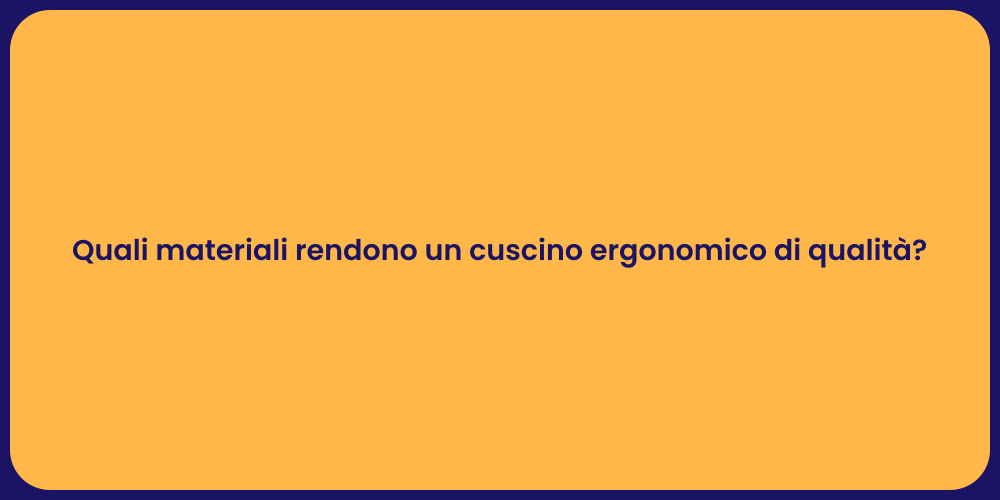 Quali materiali rendono un cuscino ergonomico di qualità?