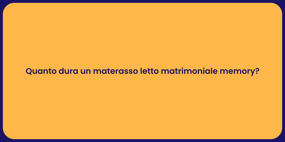 Quanto dura un materasso letto matrimoniale memory?
