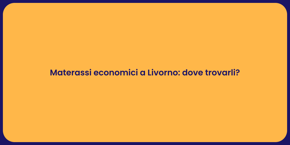 Materassi economici a Livorno: dove trovarli?
