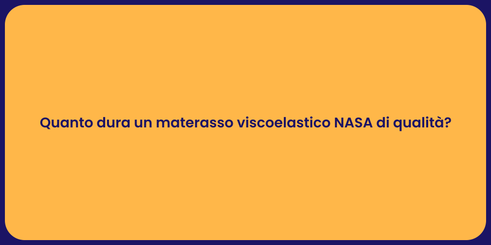 Quanto dura un materasso viscoelastico NASA di qualità?
