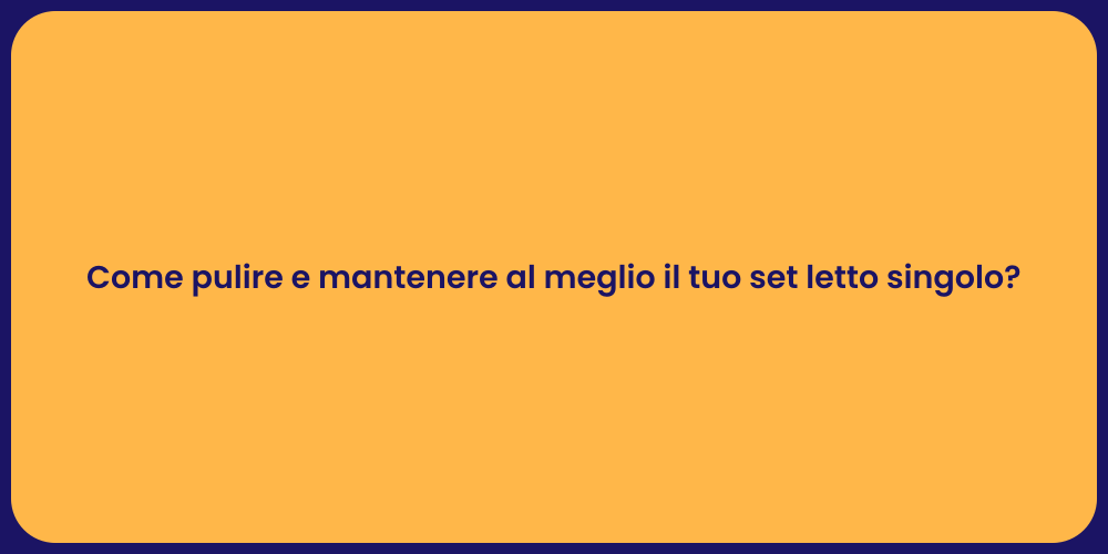 Come pulire e mantenere al meglio il tuo set letto singolo?