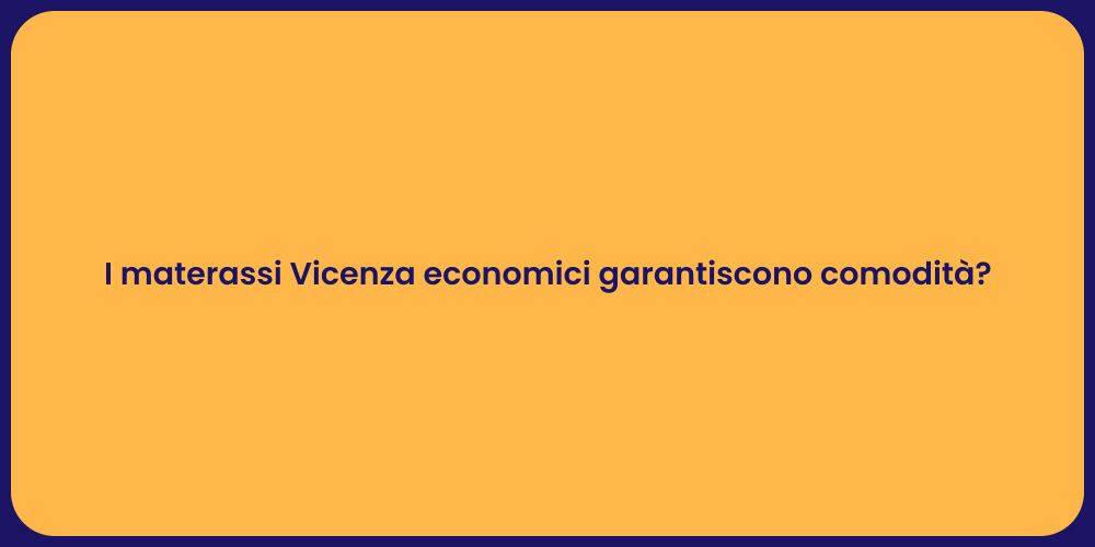 I materassi Vicenza economici garantiscono comodità?