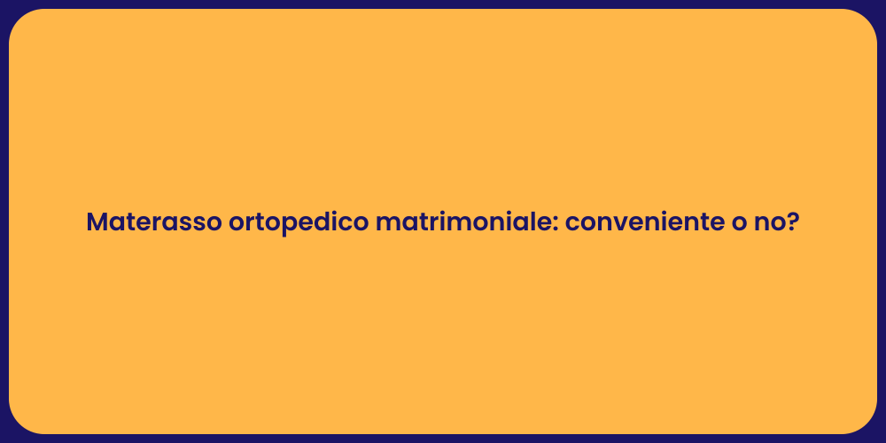 Materasso ortopedico matrimoniale: conveniente o no?