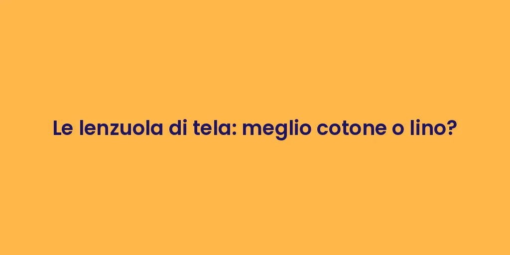Le lenzuola di tela: meglio cotone o lino?
