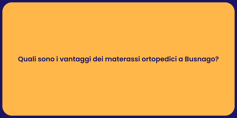 Quali sono i vantaggi dei materassi ortopedici a Busnago?