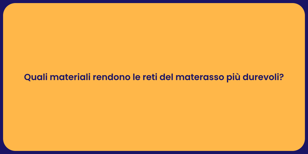 Quali materiali rendono le reti del materasso più durevoli?