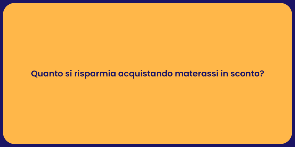 Quanto si risparmia acquistando materassi in sconto?
