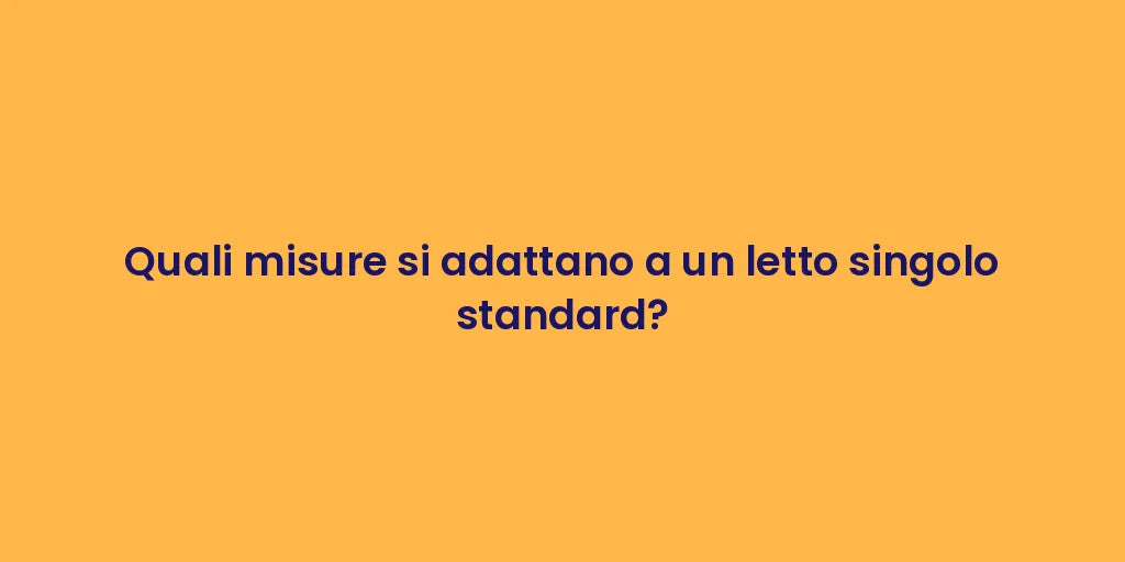 Quali misure si adattano a un letto singolo standard?