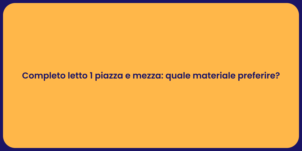 Completo letto 1 piazza e mezza: quale materiale preferire?