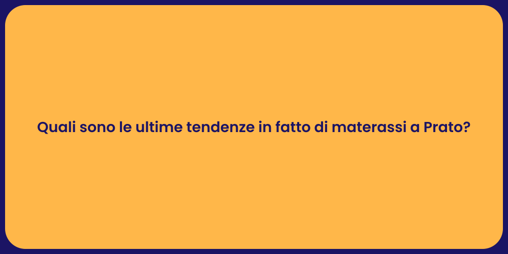 Quali sono le ultime tendenze in fatto di materassi a Prato?