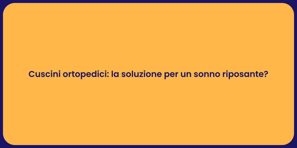 Cuscini ortopedici: la soluzione per un sonno riposante?