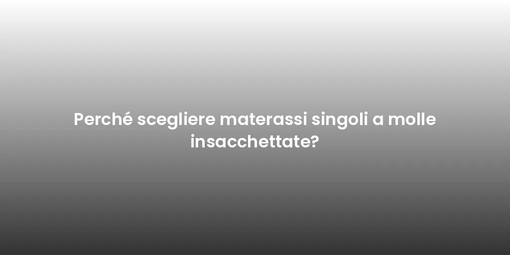 Perché scegliere materassi singoli a molle insacchettate?