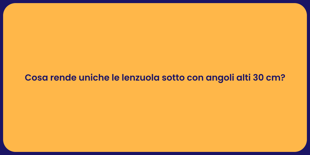 Cosa rende uniche le lenzuola sotto con angoli alti 30 cm?