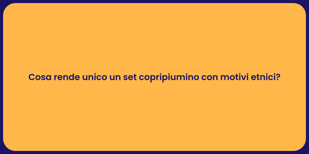 Cosa rende unico un set copripiumino con motivi etnici?