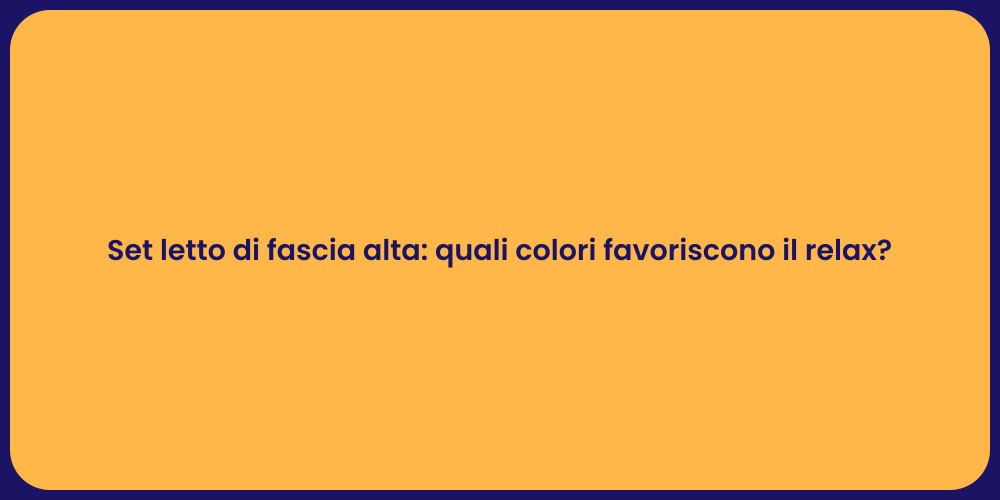 Set letto di fascia alta: quali colori favoriscono il relax?