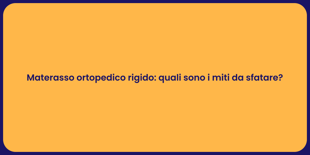 Materasso ortopedico rigido: quali sono i miti da sfatare?