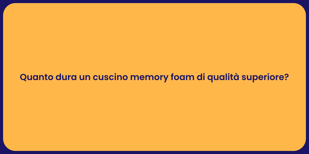 Quanto dura un cuscino memory foam di qualità superiore?