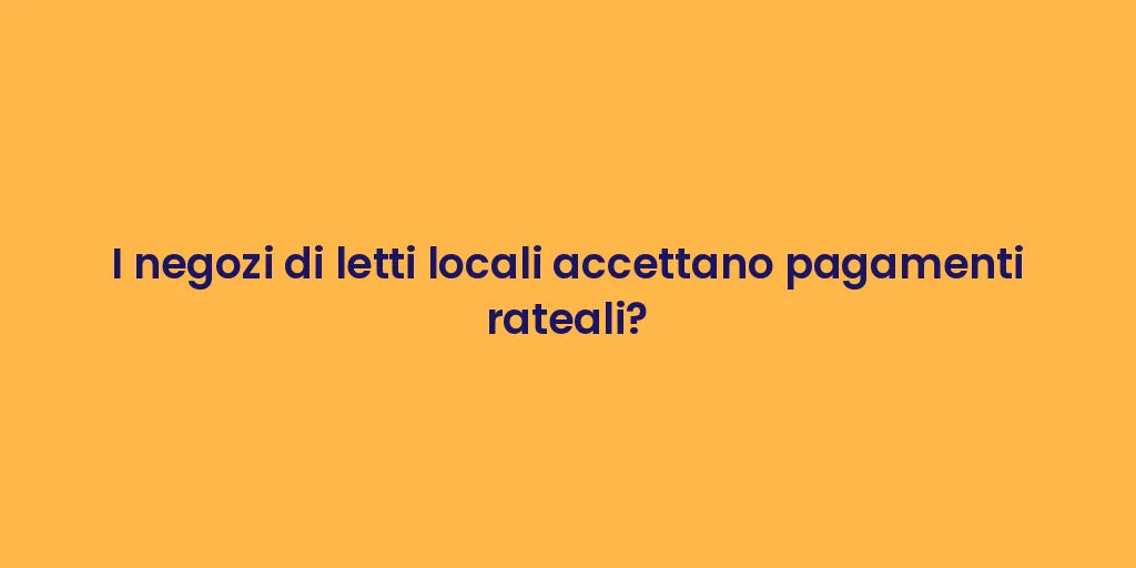 I negozi di letti locali accettano pagamenti rateali?