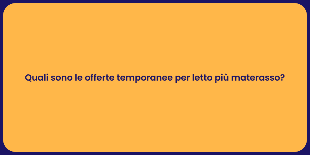 Quali sono le offerte temporanee per letto più materasso?