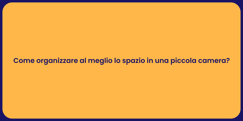 Come organizzare al meglio lo spazio in una piccola camera?