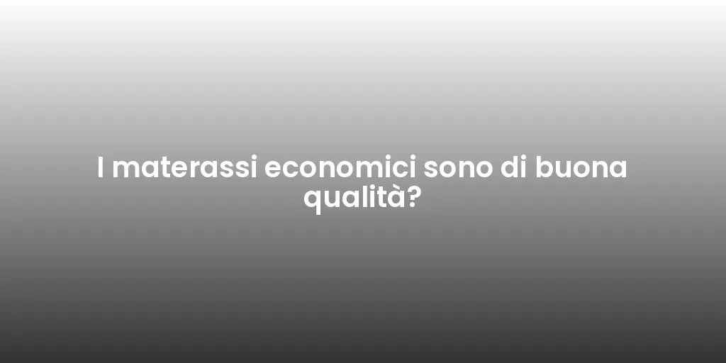 I materassi economici sono di buona qualità?