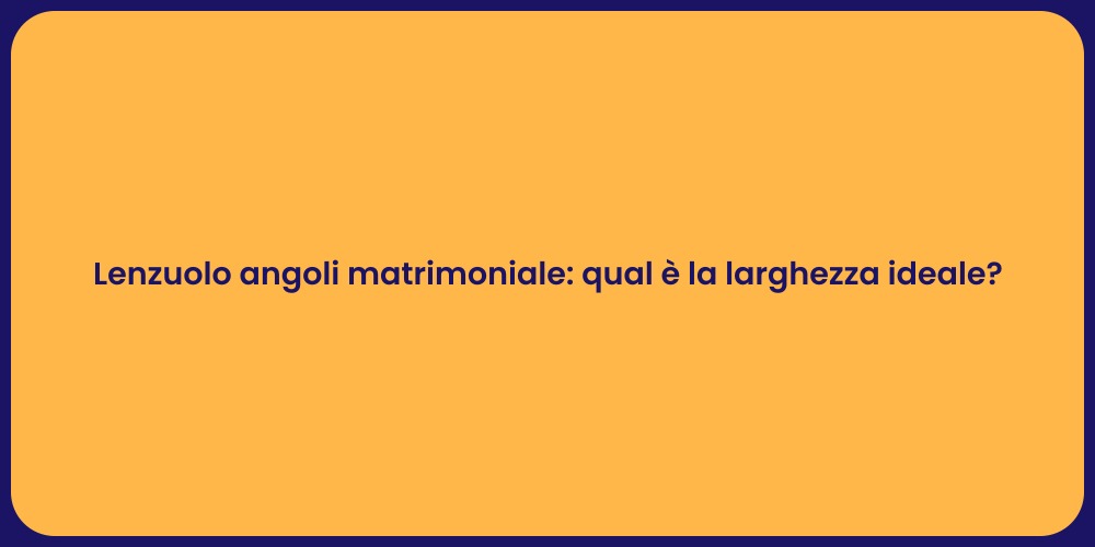Lenzuolo angoli matrimoniale: qual è la larghezza ideale?