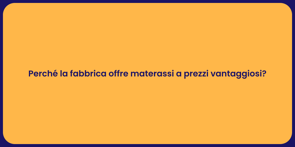 Perché la fabbrica offre materassi a prezzi vantaggiosi?