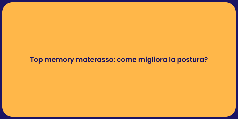 Top memory materasso: come migliora la postura?