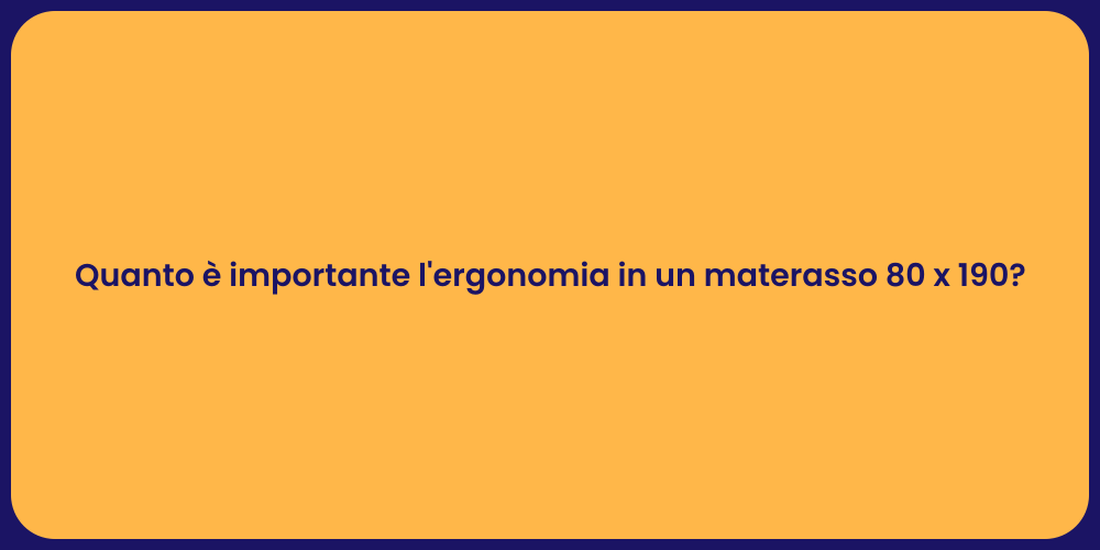 Quanto è importante l'ergonomia in un materasso 80 x 190?