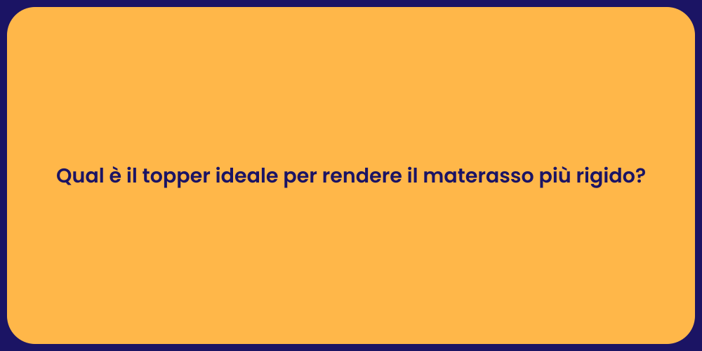 Qual è il topper ideale per rendere il materasso più rigido?