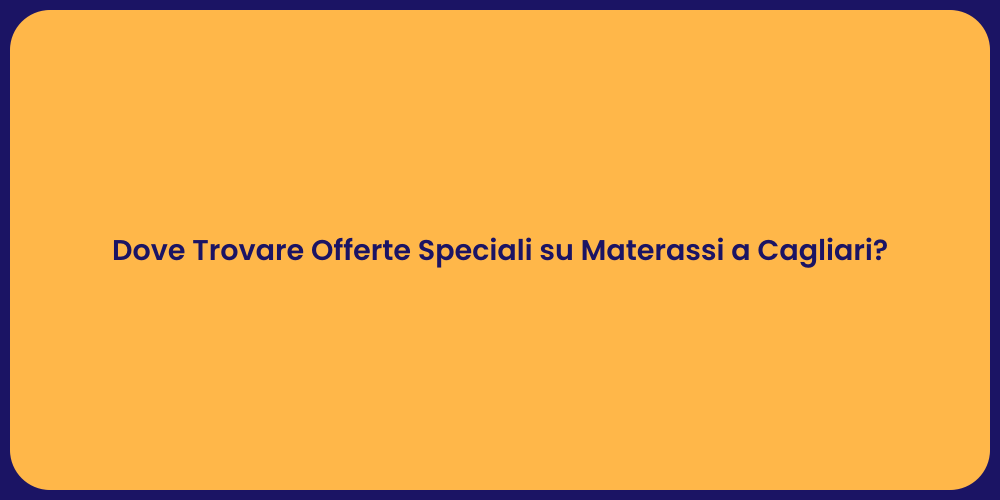 Dove Trovare Offerte Speciali su Materassi a Cagliari?