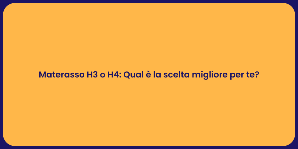 Materasso H3 o H4: Qual è la scelta migliore per te?