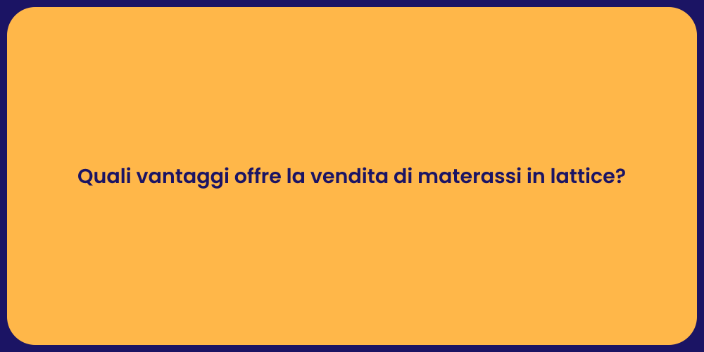 Quali vantaggi offre la vendita di materassi in lattice?
