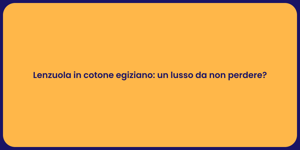 Lenzuola in cotone egiziano: un lusso da non perdere?