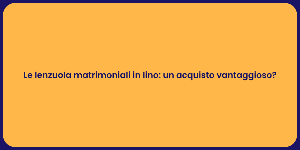 Le lenzuola matrimoniali in lino: un acquisto vantaggioso?