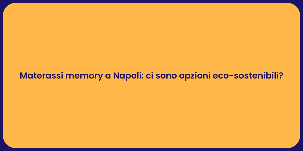 Materassi memory a Napoli: ci sono opzioni eco-sostenibili?