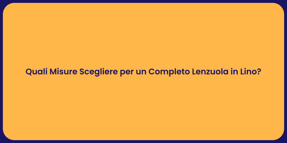 Quali Misure Scegliere per un Completo Lenzuola in Lino?