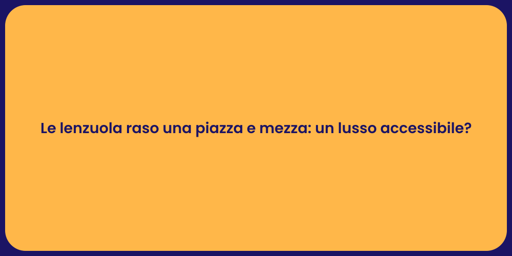 Le lenzuola raso una piazza e mezza: un lusso accessibile?