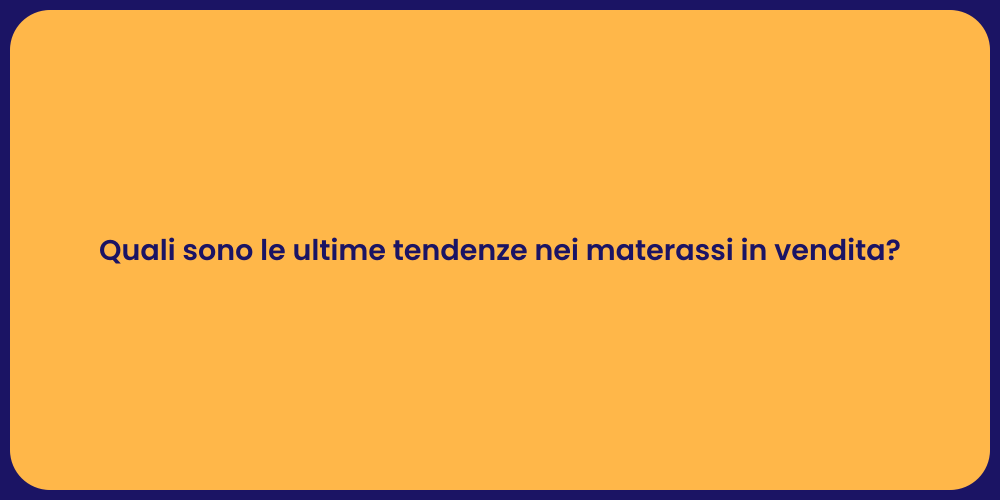 Quali sono le ultime tendenze nei materassi in vendita?