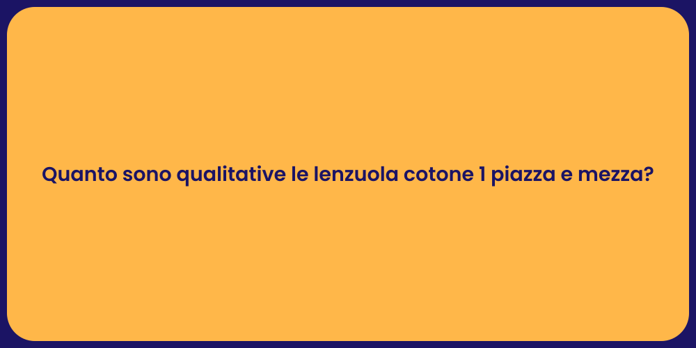 Quanto sono qualitative le lenzuola cotone 1 piazza e mezza?