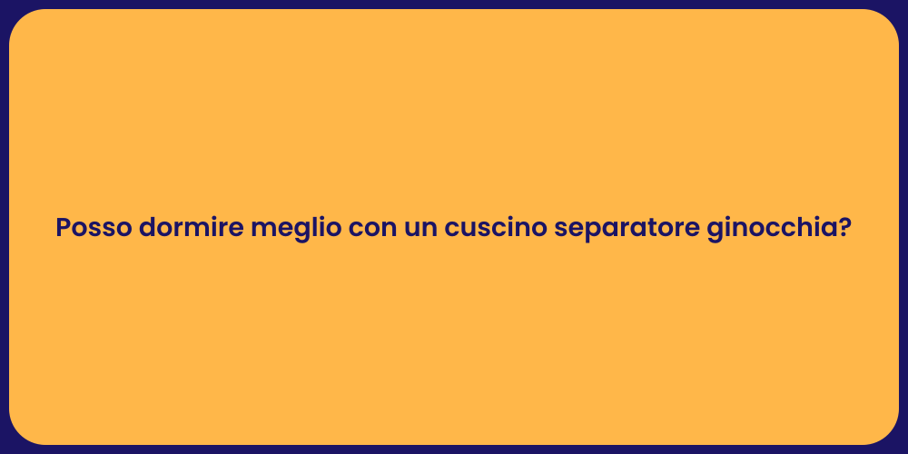 Posso dormire meglio con un cuscino separatore ginocchia?