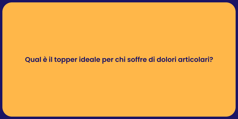 Qual è il topper ideale per chi soffre di dolori articolari?