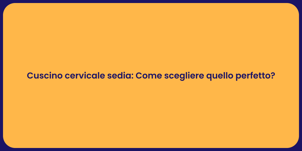 Cuscino cervicale sedia: Come scegliere quello perfetto?