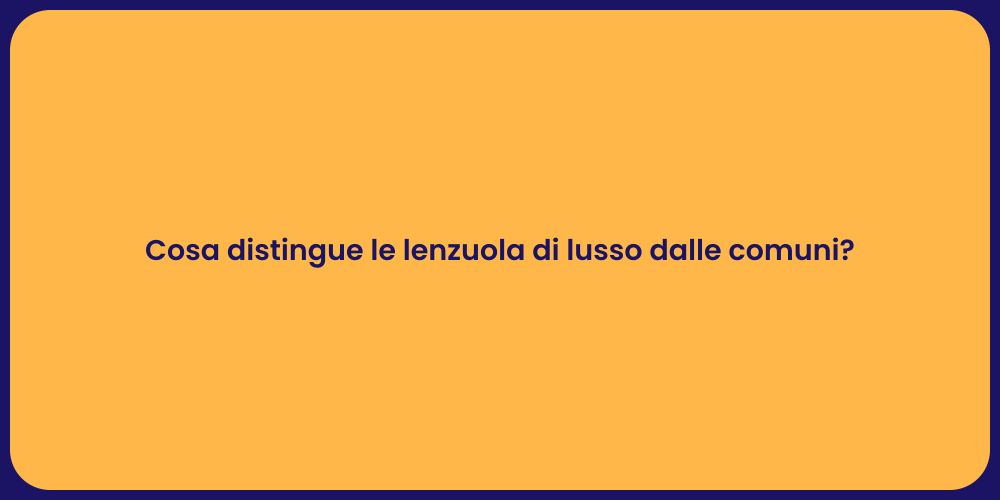 Cosa distingue le lenzuola di lusso dalle comuni?
