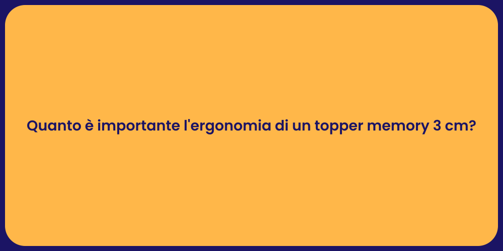 Quanto è importante l'ergonomia di un topper memory 3 cm?