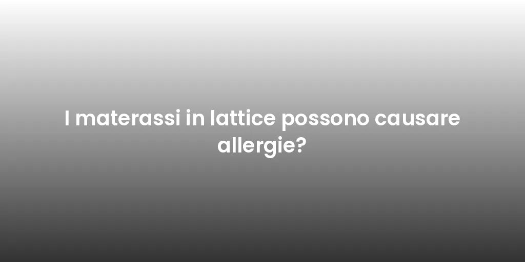 I materassi in lattice possono causare allergie?